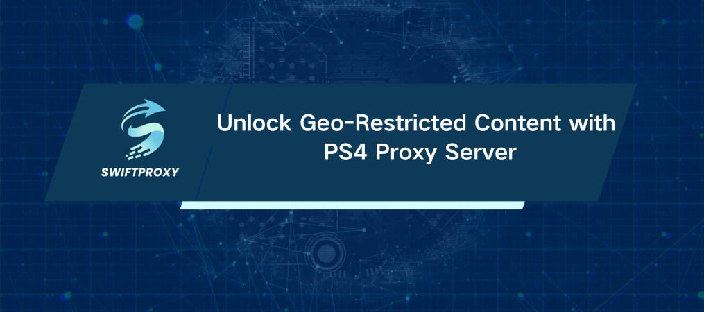 Unlock Geo-Restricted Content with PS4 Proxy Server