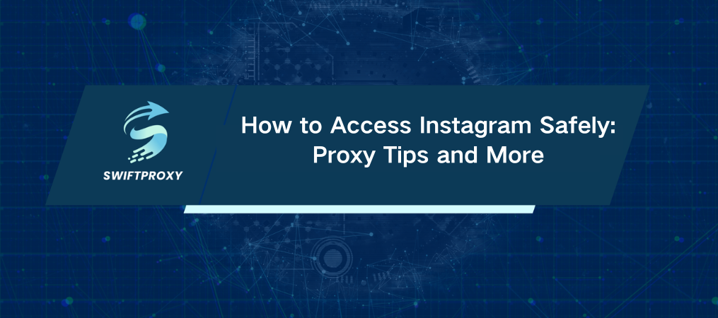 How to Access Instagram Safely: Proxy Tips and More