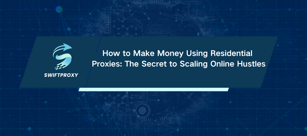 How to Make Money Using Residential Proxies: The Secret to Scaling Online Hustles