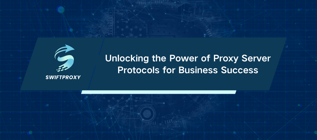 Unlocking the Power of Proxy Server Protocols for Business Success