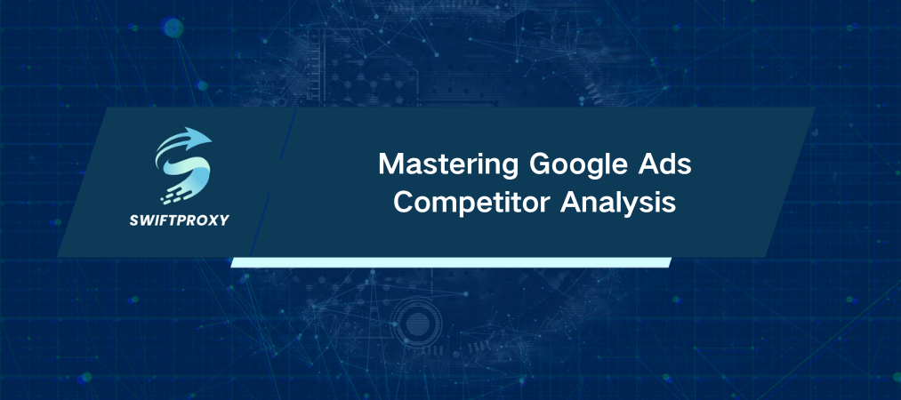 Mastering Google Ads Competitor Analysis