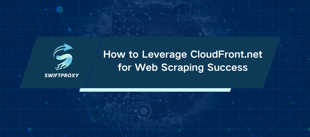 How to Leverage CloudFront.net for Web Scraping Success