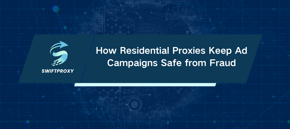 How Residential Proxies Keep Ad Campaigns Safe from Fraud