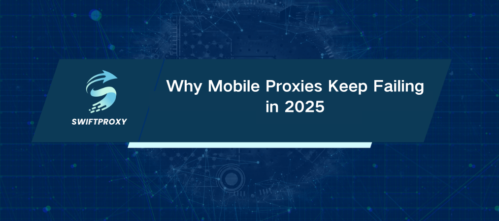 Why Mobile Proxies Keep Failing in 2025