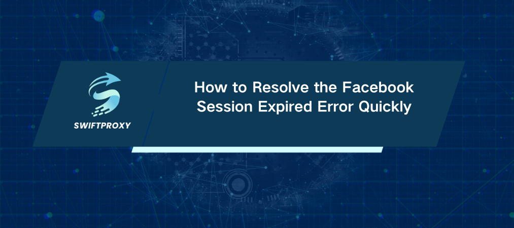 How to Resolve the Facebook Session Expired Error Quickly