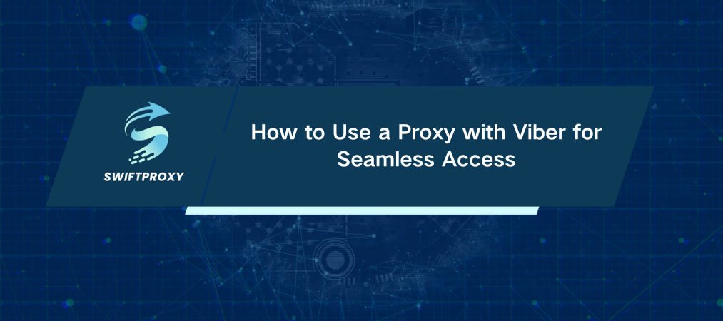How to Use a Proxy with Viber for Seamless Access