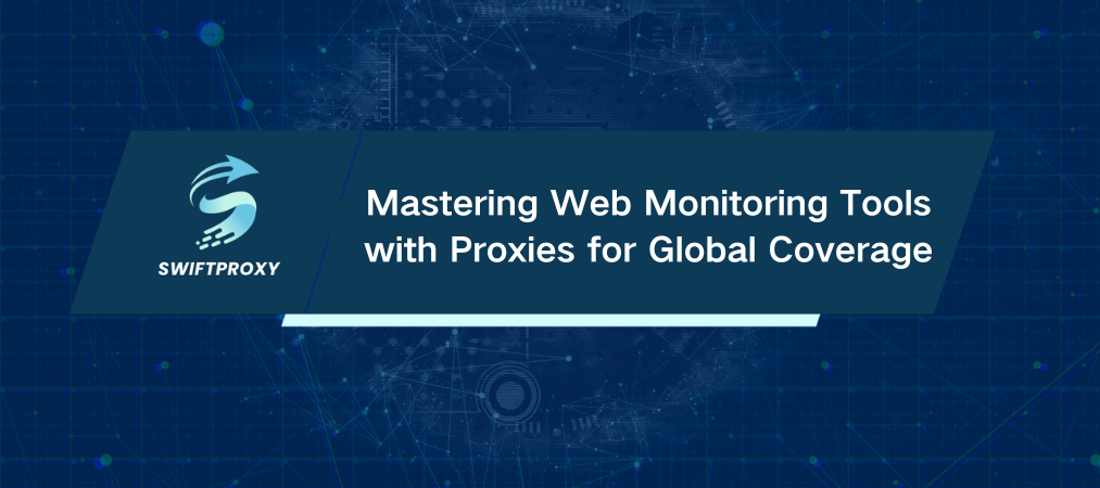 Mastering Web Monitoring Tools with Proxies for Global Coverage
