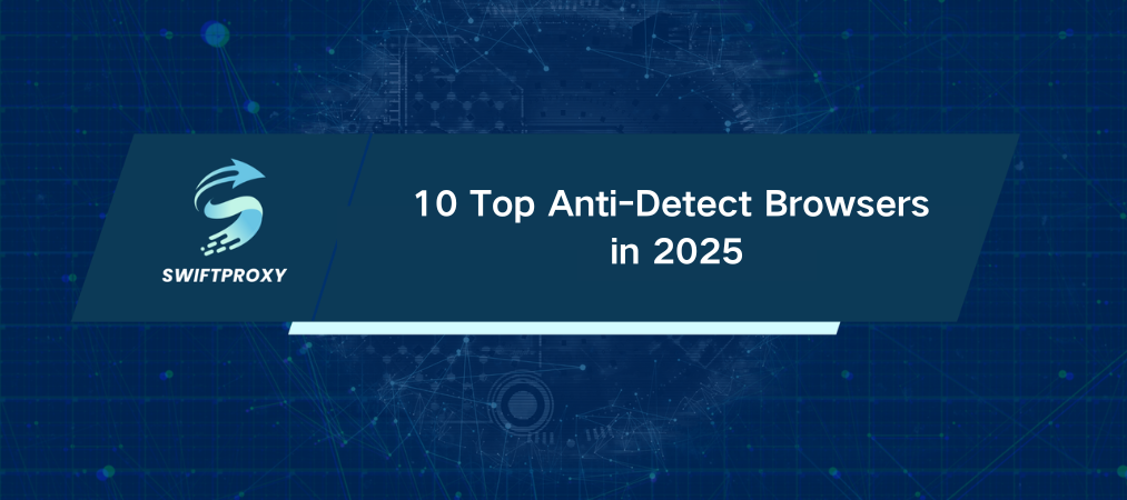 10 Top Anti-Detect Browsers in 2025