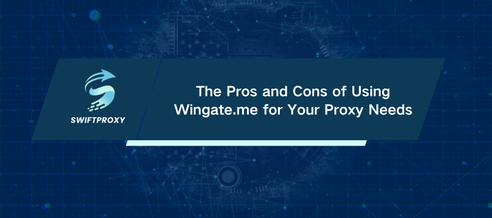 The Pros and Cons of Using Wingate.me for Your Proxy Needs