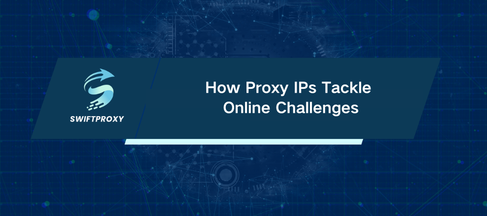How Proxy IPs Tackle Online Challenges