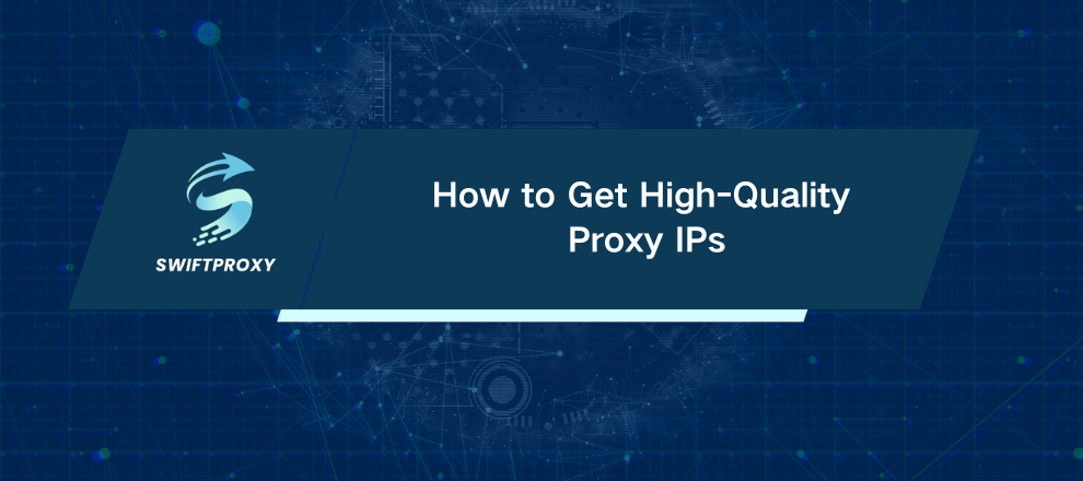 How to Get High-Quality Proxy IPs