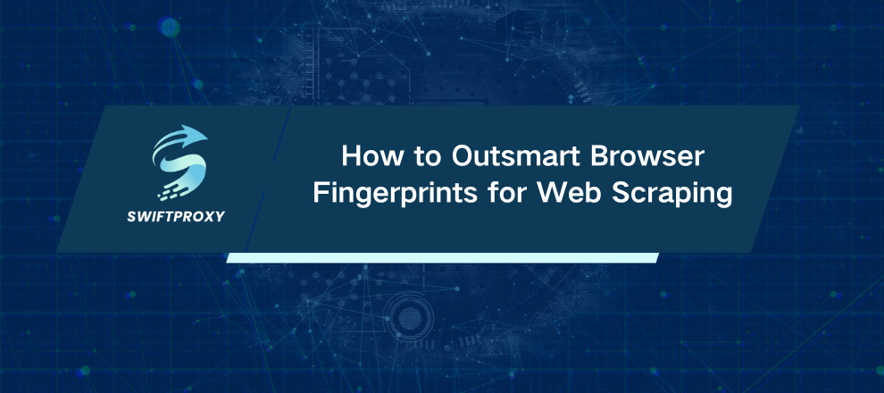 How to Outsmart Browser Fingerprints for Web Scraping