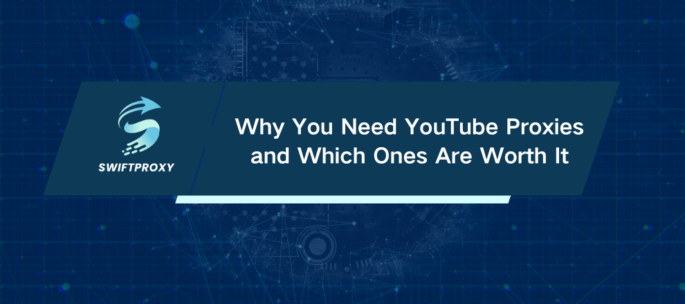 Why You Need YouTube Proxies and Which Ones Are Worth It