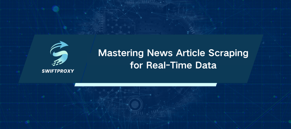 Mastering News Article Scraping for Real-Time Data