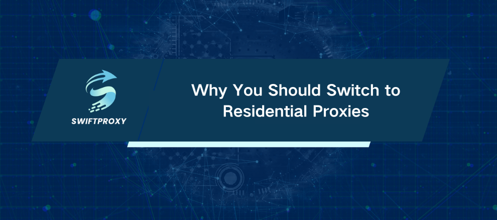 Why You Should Switch to Residential Proxies