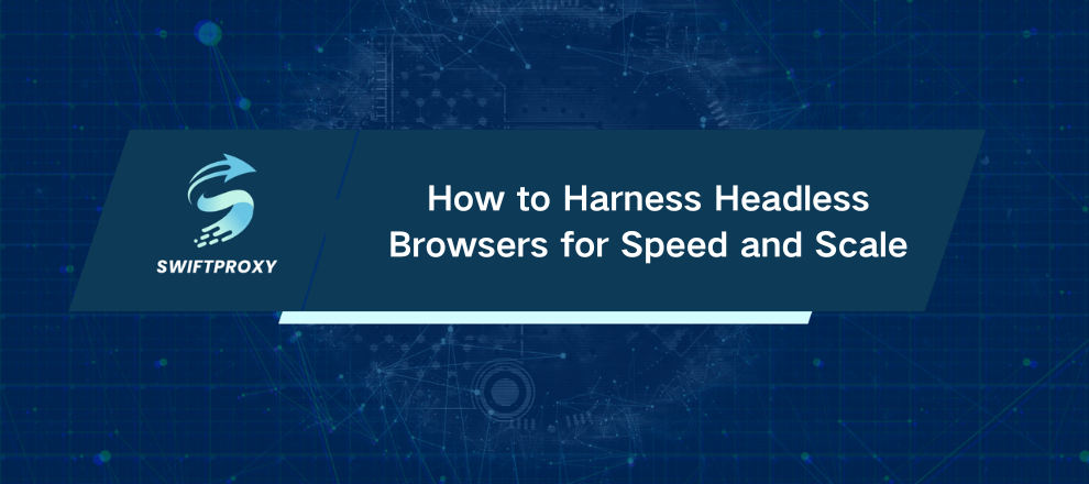 How to Harness Headless Browsers for Speed and Scale