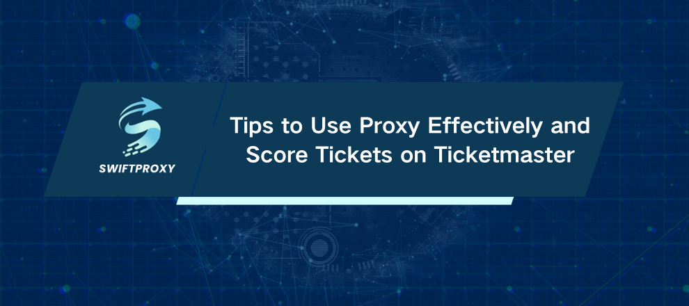 Tips to Use Proxy Effectively and Score Tickets on Ticketmaster