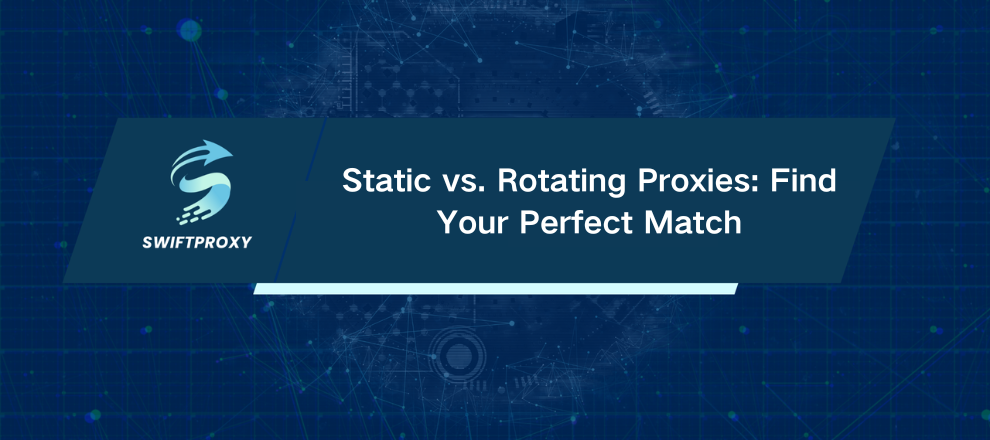 Static vs. Rotating Proxies: Find Your Perfect Match