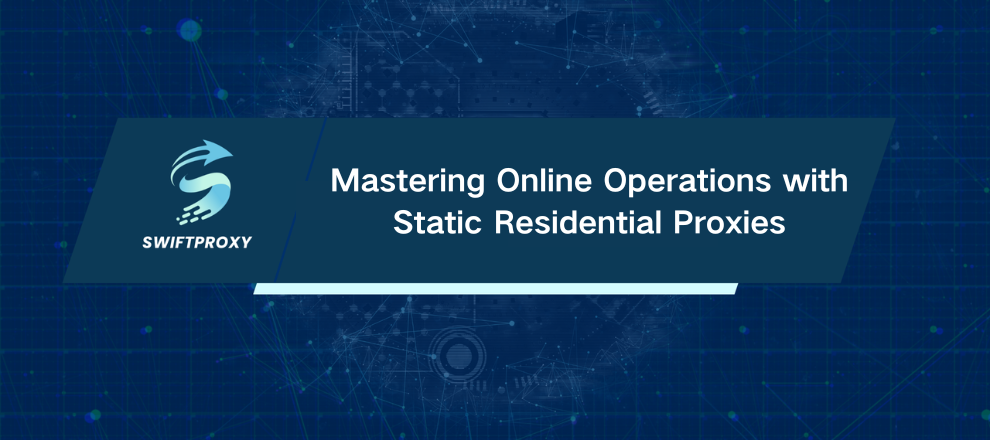 Mastering Online Operations with Static Residential Proxies