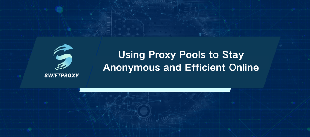 Using Proxy Pools to Stay Anonymous and Efficient Online