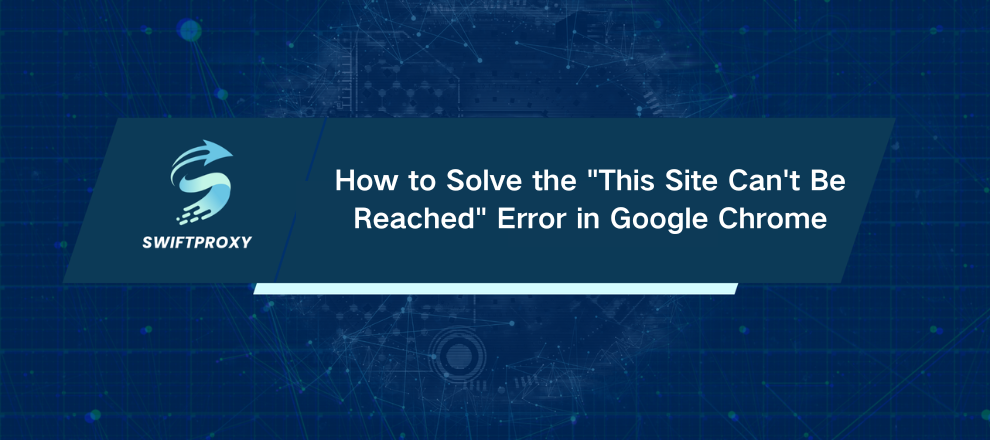 How to Solve the "This Site Can't Be Reached" Error in Google Chrome