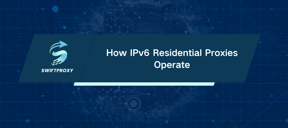 How IPv6 Residential Proxies Operate