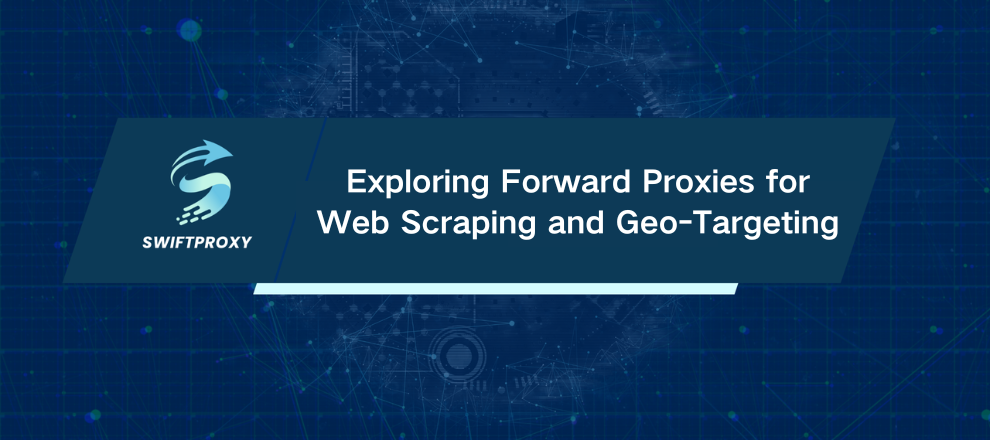 Exploring Forward Proxies for Web Scraping and Geo-Targeting