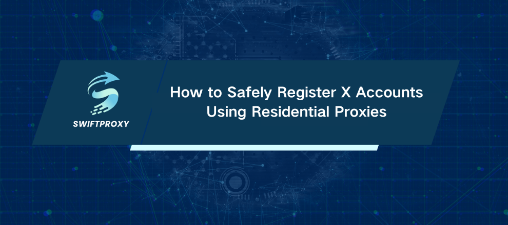 How to Safely Register X Accounts Using Residential Proxies