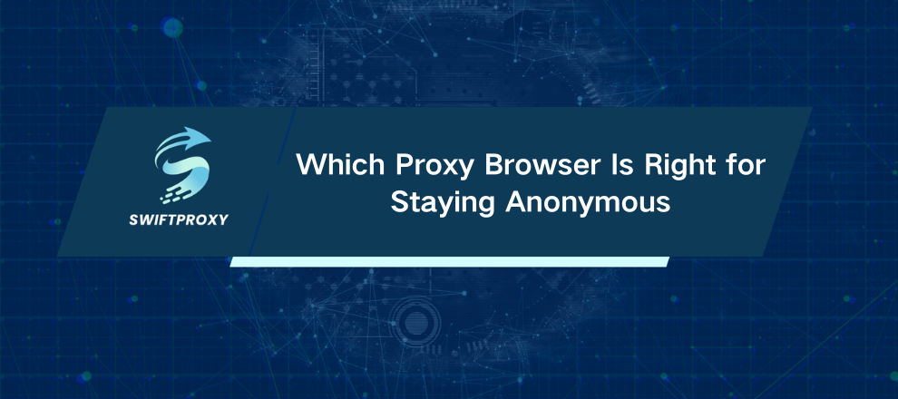 Which Proxy Browser Is Right for Staying Anonymous