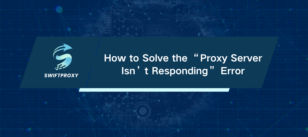 How to Solve the “Proxy Server Isn’t Responding” Error