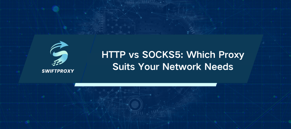 HTTP vs SOCKS5: Which Proxy Suits Your Network Needs