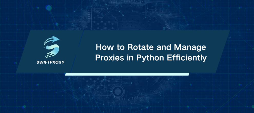 How to Rotate and Manage Proxies in Python Efficiently