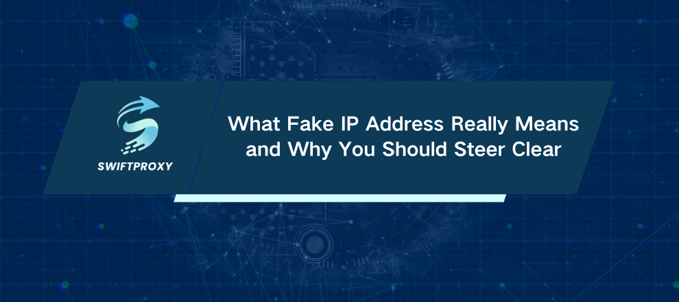 What Fake IP Address Really Means and Why You Should Steer Clear