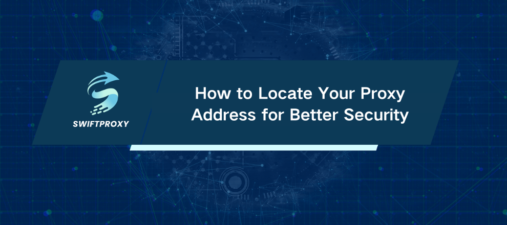 How to Locate Your Proxy Address for Better Security