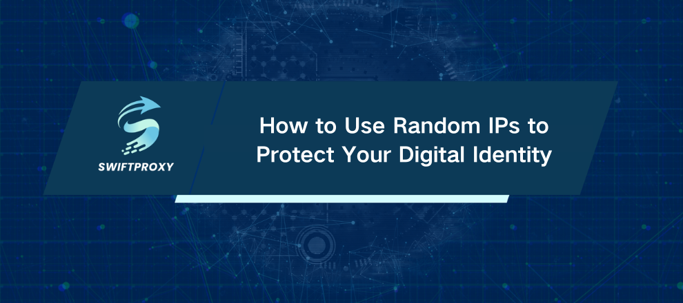 How to Use Random IPs to Protect Your Digital Identity