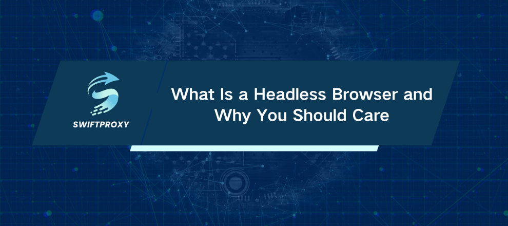 What Is a Headless Browser and Why You Should Care