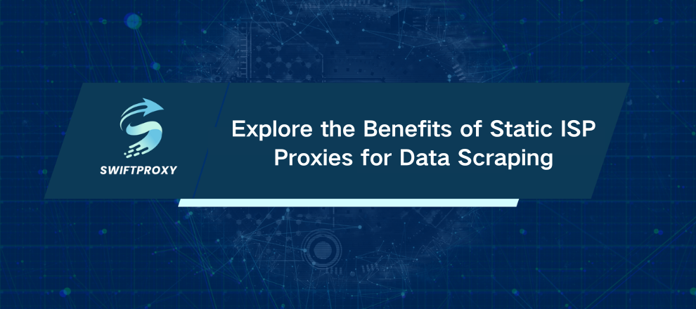 Explore the Benefits of Static ISP Proxies for Data Scraping