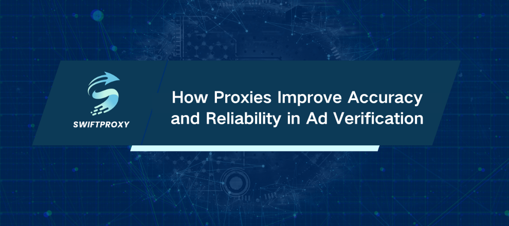 How Proxies Improve Accuracy and Reliability in Ad Verification