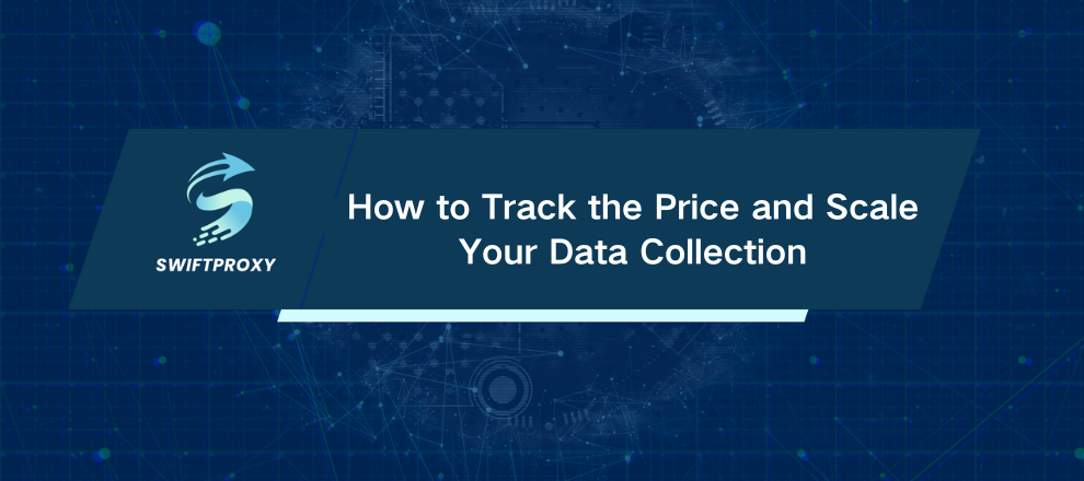 How to Track the Price and Scale Your Data Collection