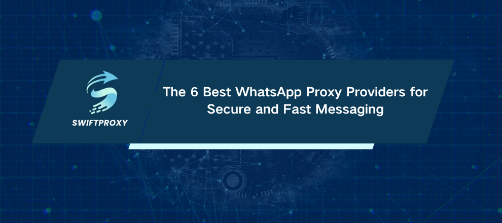 The 6 Best WhatsApp Proxy Providers for Secure and Fast Messaging