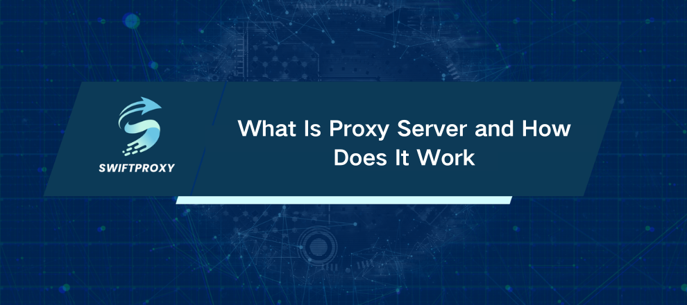 What Is Proxy Server and How Does It Work