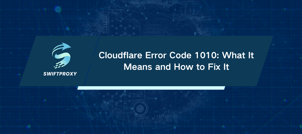 Cloudflare Error Code 1010: What It Means and How to Fix It