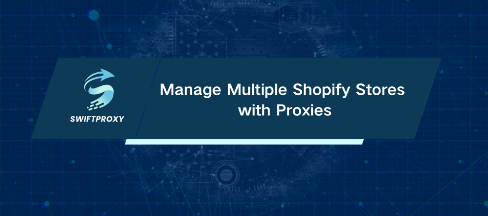 Manage Multiple Shopify Stores with Proxies