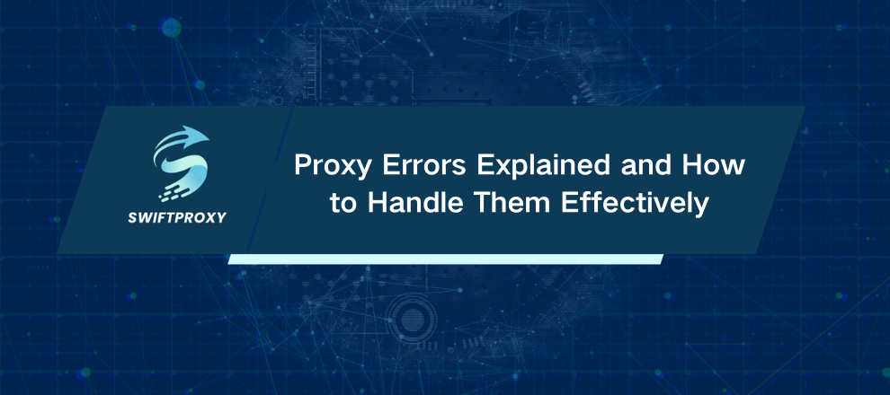 Proxy Errors Explained and How to Handle Them Effectively