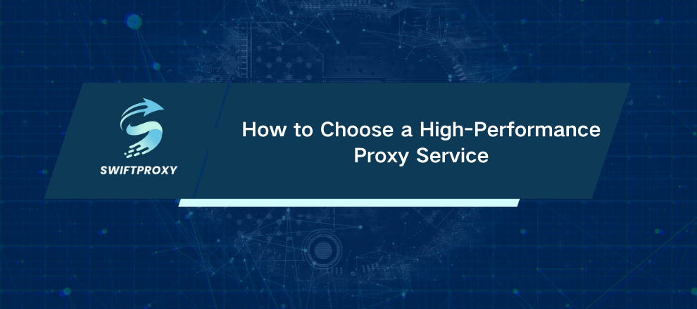 How to Choose a High-Performance Proxy Service