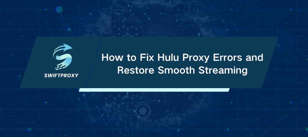 How to Fix Hulu Proxy Errors and Restore Smooth Streaming