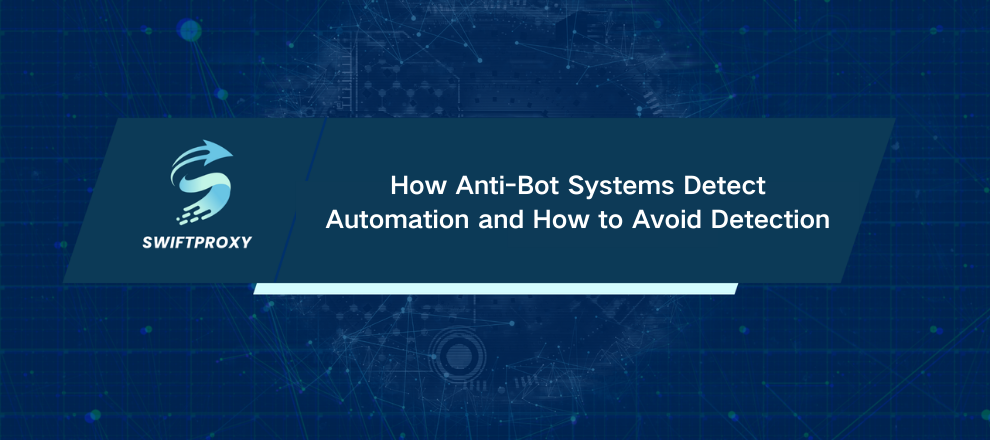 How Anti-Bot Systems Detect Automation and How to Avoid Detection