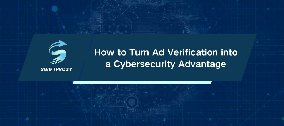 How to Turn Ad Verification into a Cybersecurity Advantage