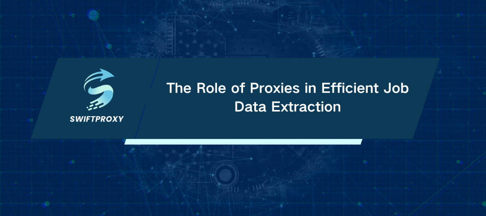 The Role of Proxies in Efficient Job Data Extraction
