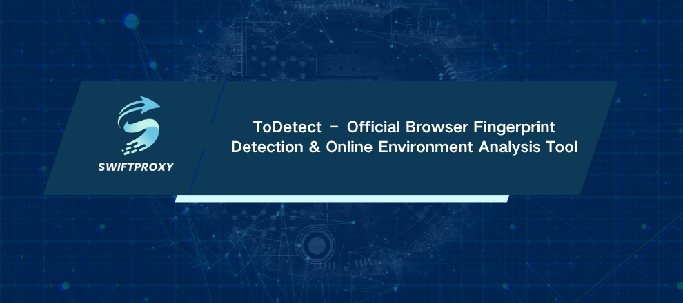 ToDetect – Official Browser Fingerprint Detection & Online Environment Analysis Tool